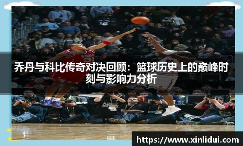 xc体育乔丹与科比传奇对决回顾：篮球历史上的巅峰时刻与影响力分析